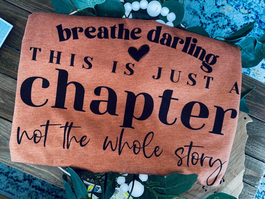 Breathe darling this is just a chapter not the whole story graphic tee shirt